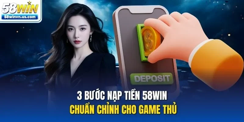 3 bước nạp tiền 58WIN chuẩn chỉnh cho game thủ