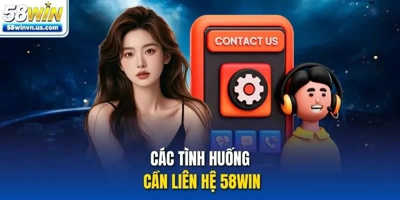 Các tình huống cần liên hệ 58WIN