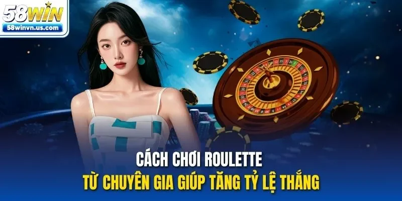 Cách chơi Roulette từ chuyên gia giúp tăng tỷ lệ thắng
