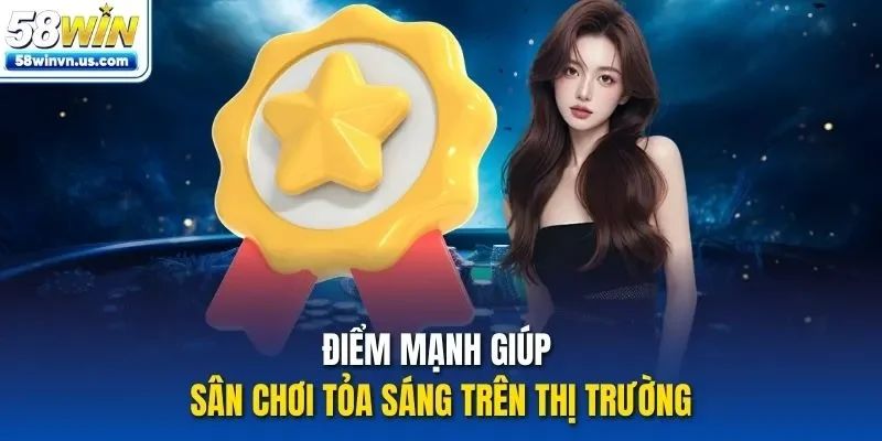 Điểm mạnh giúp sân chơi tỏa sáng trên thị trường