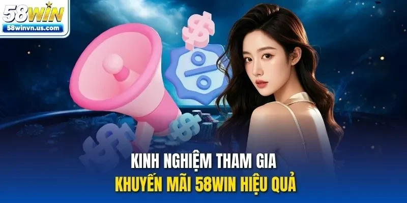 Kinh nghiệm tham gia khuyến mãi 58WIN hiệu quả